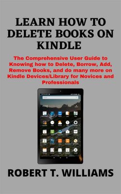 How to Remove Books from Kindle: A Comprehensive Guide with Multiple Perspectives